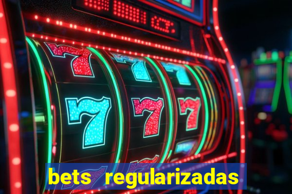 bets regularizadas no brasil